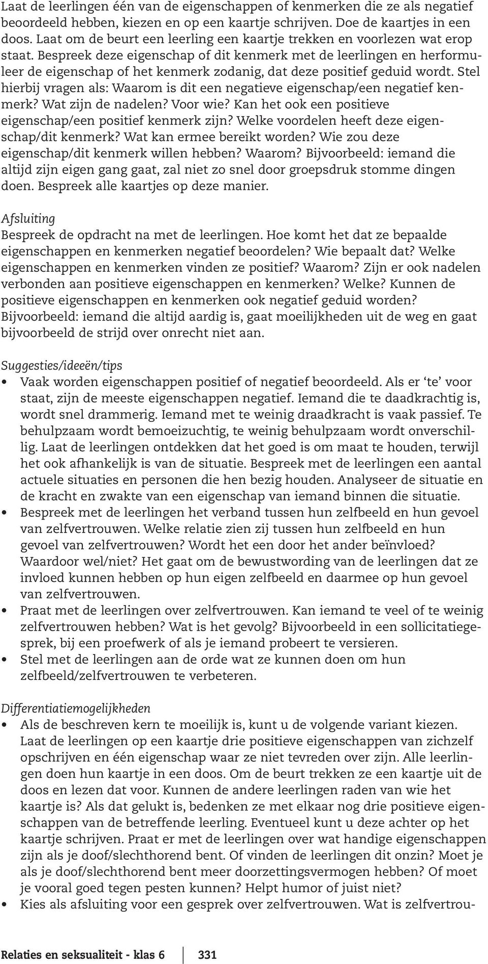 Bespreek deze eigenschap of dit kenmerk met de leerlingen en herformuleer de eigenschap of het kenmerk zodanig, dat deze positief geduid wordt.