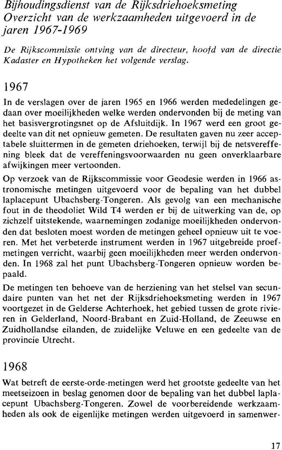 1967 In de verslagen over de jaren 1965 en 1966 werden mededelingen gedaan over moeilijkheden welke werden ondervonden bij de meting van het basisvergrotingsnet op de Afsluitdijk.