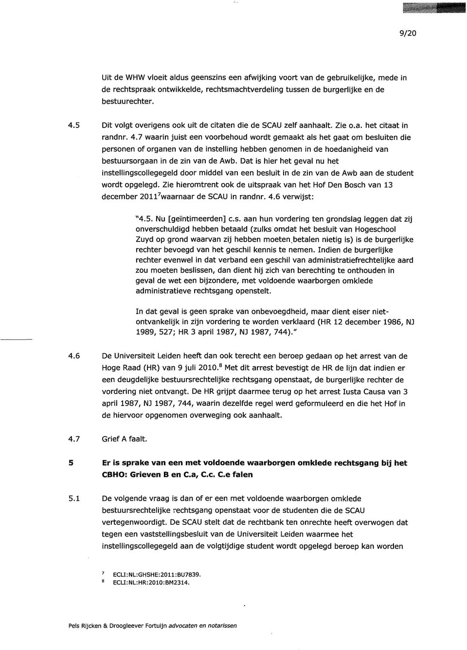 7 waarin juist een voorbehoud wordt gemaakt als het gaat om besluiten die personen of organen van de instelling hebben genomen in de hoedanigheid van bestuursorgaan in de zin van de Awb.