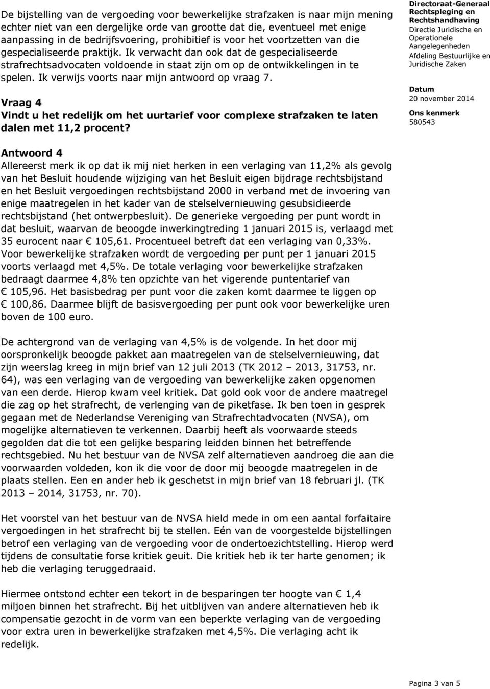 Ik verwijs voorts naar mijn antwoord op vraag 7. Vraag 4 Vindt u het redelijk om het uurtarief voor complexe strafzaken te laten dalen met 11,2 procent?