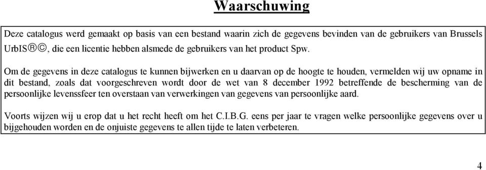 Om de gegevens in deze catalogus te kunnen bijwerken en u daarvan op de hoogte te houden, vermelden wij uw opname in dit bestand, zoals dat voorgeschreven wordt door de wet van 8