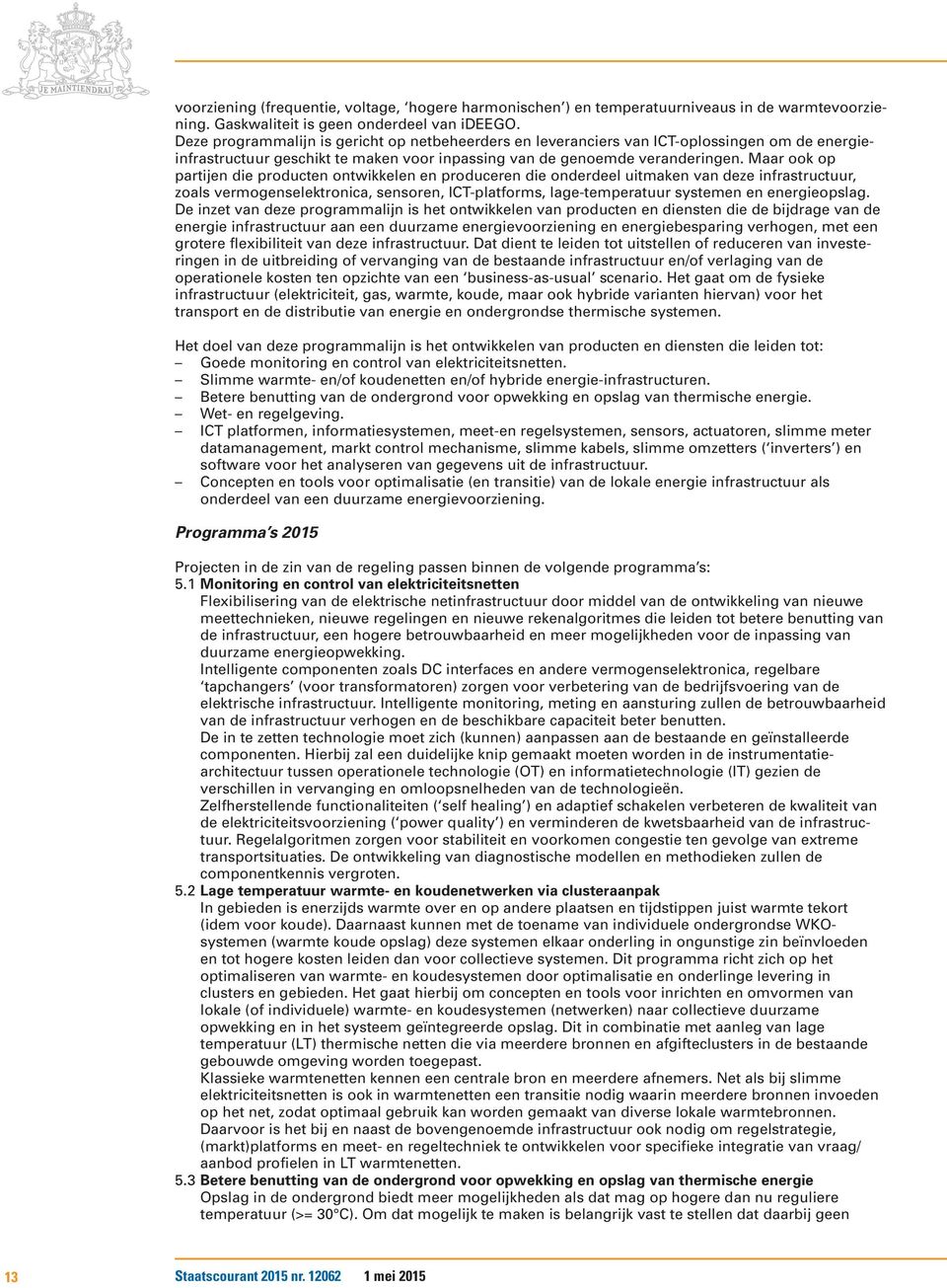 Maar ook op partijen die producten ontwikkelen en produceren die onderdeel uitmaken van deze infrastructuur, zoals vermogenselektronica, sensoren, ICT-platforms, lage-temperatuur systemen en