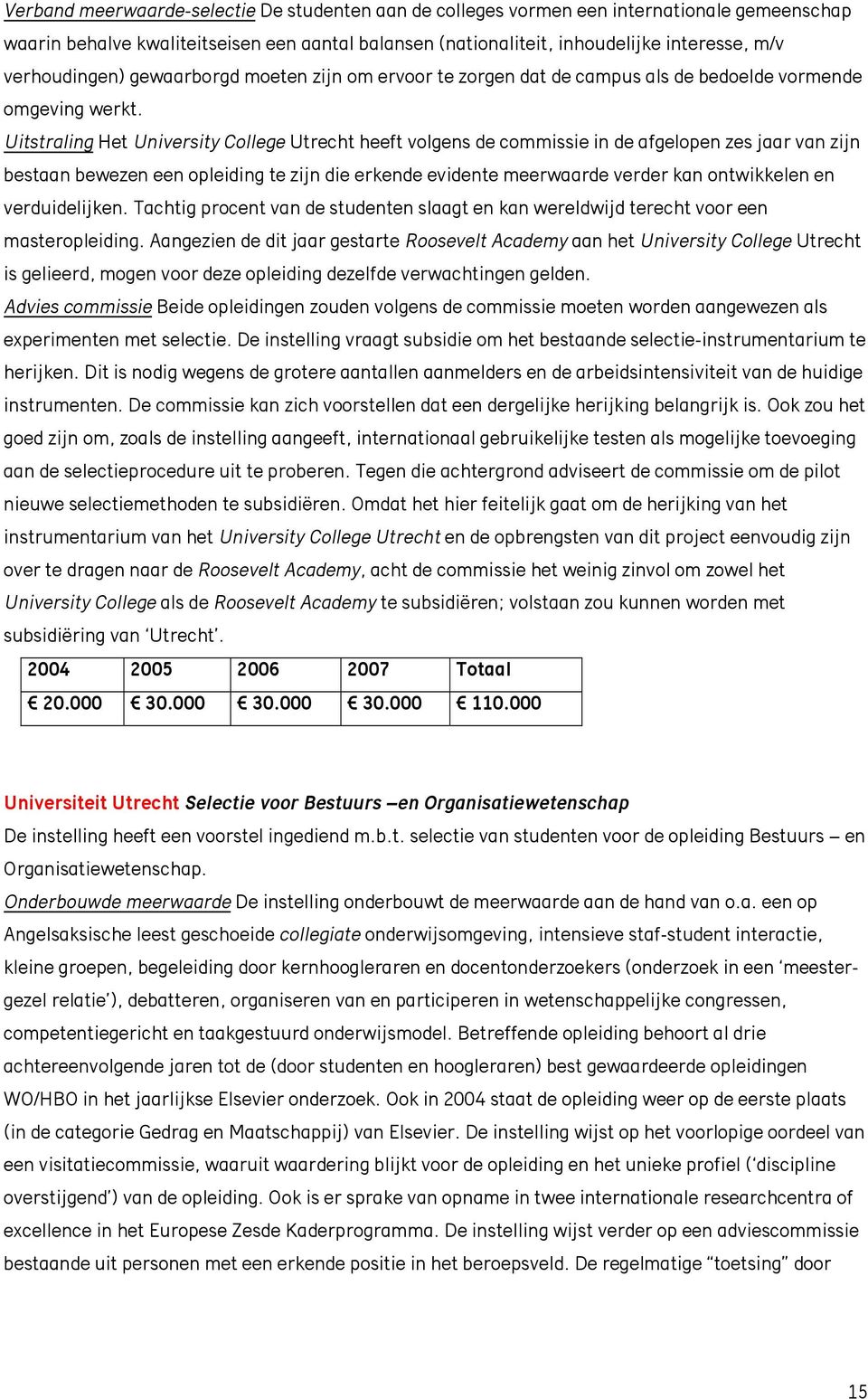 Uitstraling Het University College Utrecht heeft volgens de commissie in de afgelopen zes jaar van zijn bestaan bewezen een opleiding te zijn die erkende evidente meerwaarde verder kan ontwikkelen en