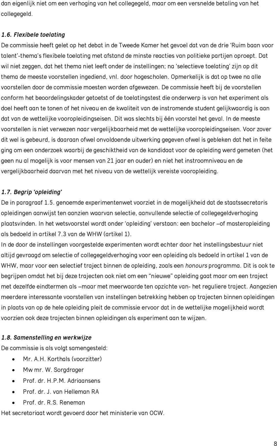 partijen oproept. Dat wil niet zeggen, dat het thema niet leeft onder de instellingen; na selectieve toelating zijn op dit thema de meeste voorstellen ingediend, vnl. door hogescholen.