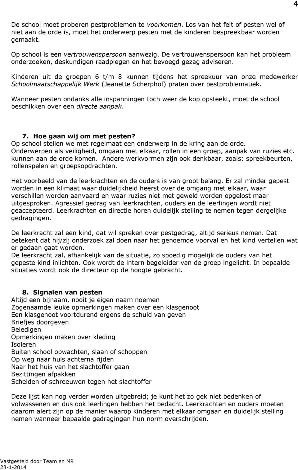 Kinderen uit de groepen 6 t/m 8 kunnen tijdens het spreekuur van onze medewerker Schoolmaatschappelijk Werk (Jeanette Scherphof) praten over pestproblematiek.