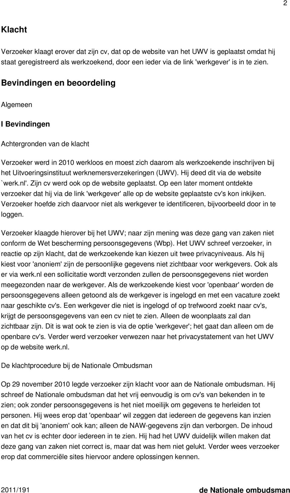 werknemersverzekeringen (UWV). Hij deed dit via de website `werk.nl'. Zijn cv werd ook op de website geplaatst.
