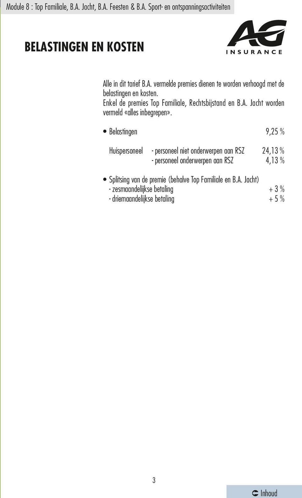 Belastingen 9,25 % Huispersoneel - personeel niet onderwerpen aan RSZ 24,13 % - personeel onderwerpen aan RSZ 4,13