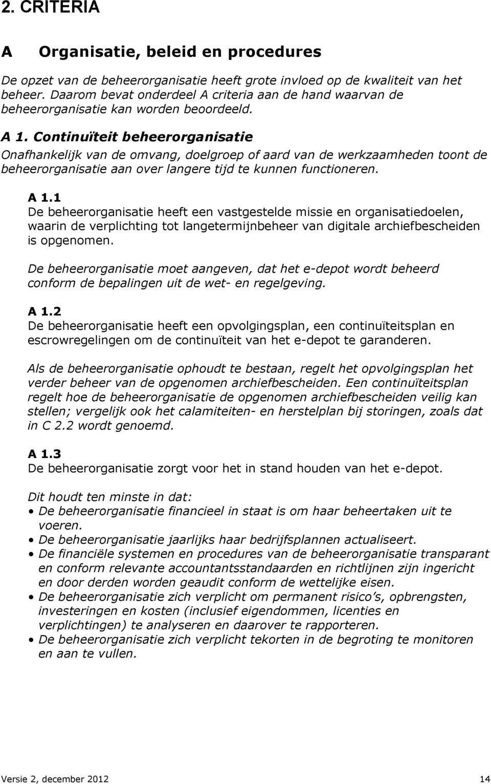 Continuïteit beheerorganisatie Onafhankelijk van de omvang, doelgroep of aard van de werkzaamheden toont de beheerorganisatie aan over langere tijd te kunnen functioneren. A 1.