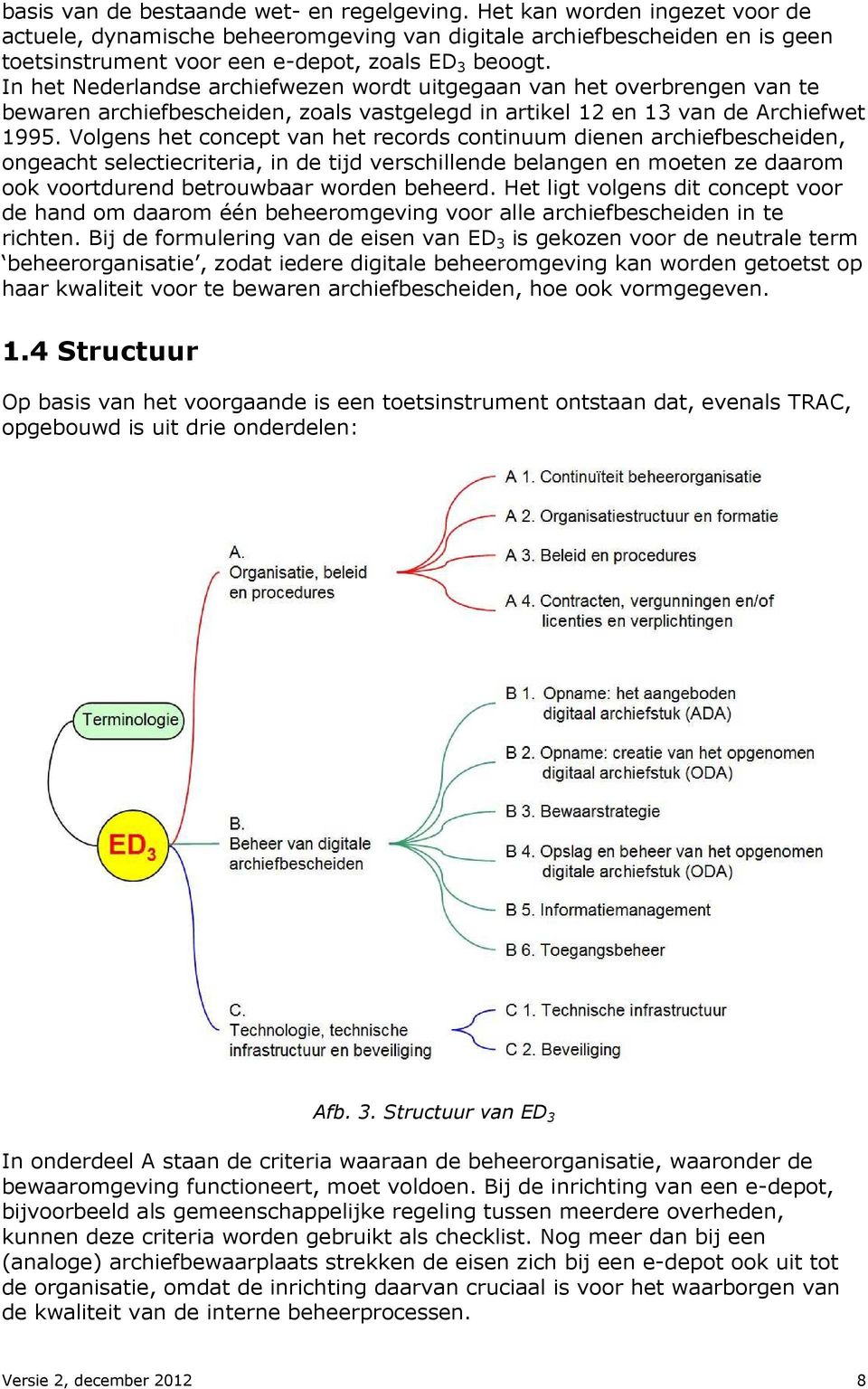 In het Nederlandse archiefwezen wordt uitgegaan van het overbrengen van te bewaren archiefbescheiden, zoals vastgelegd in artikel 12 en 13 van de Archiefwet 1995.