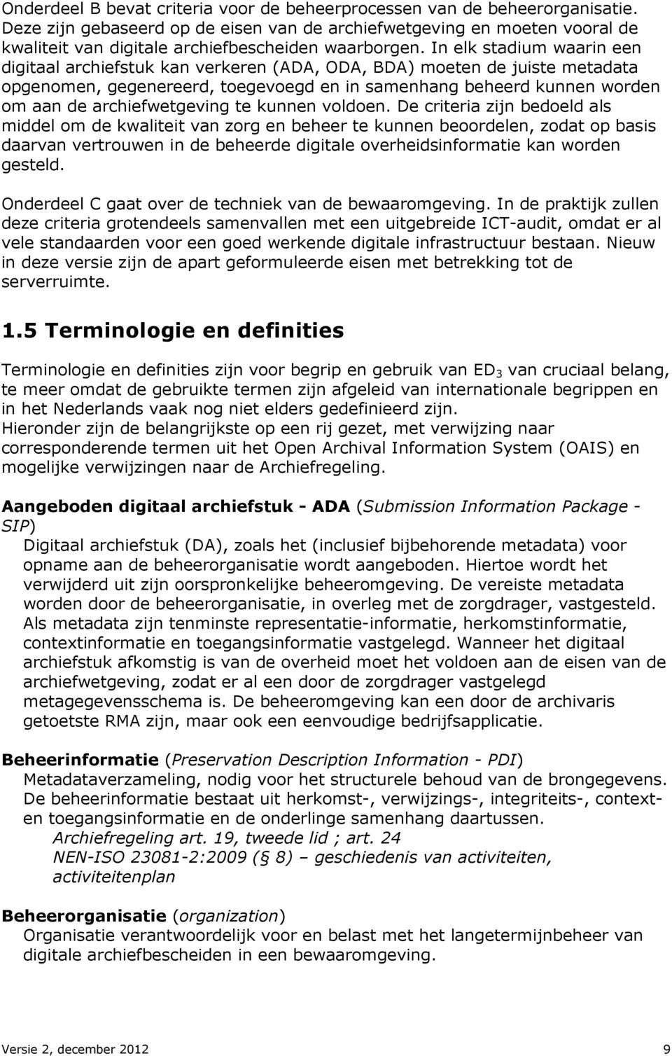 In elk stadium waarin een digitaal archiefstuk kan verkeren (ADA, ODA, BDA) moeten de juiste metadata opgenomen, gegenereerd, toegevoegd en in samenhang beheerd kunnen worden om aan de