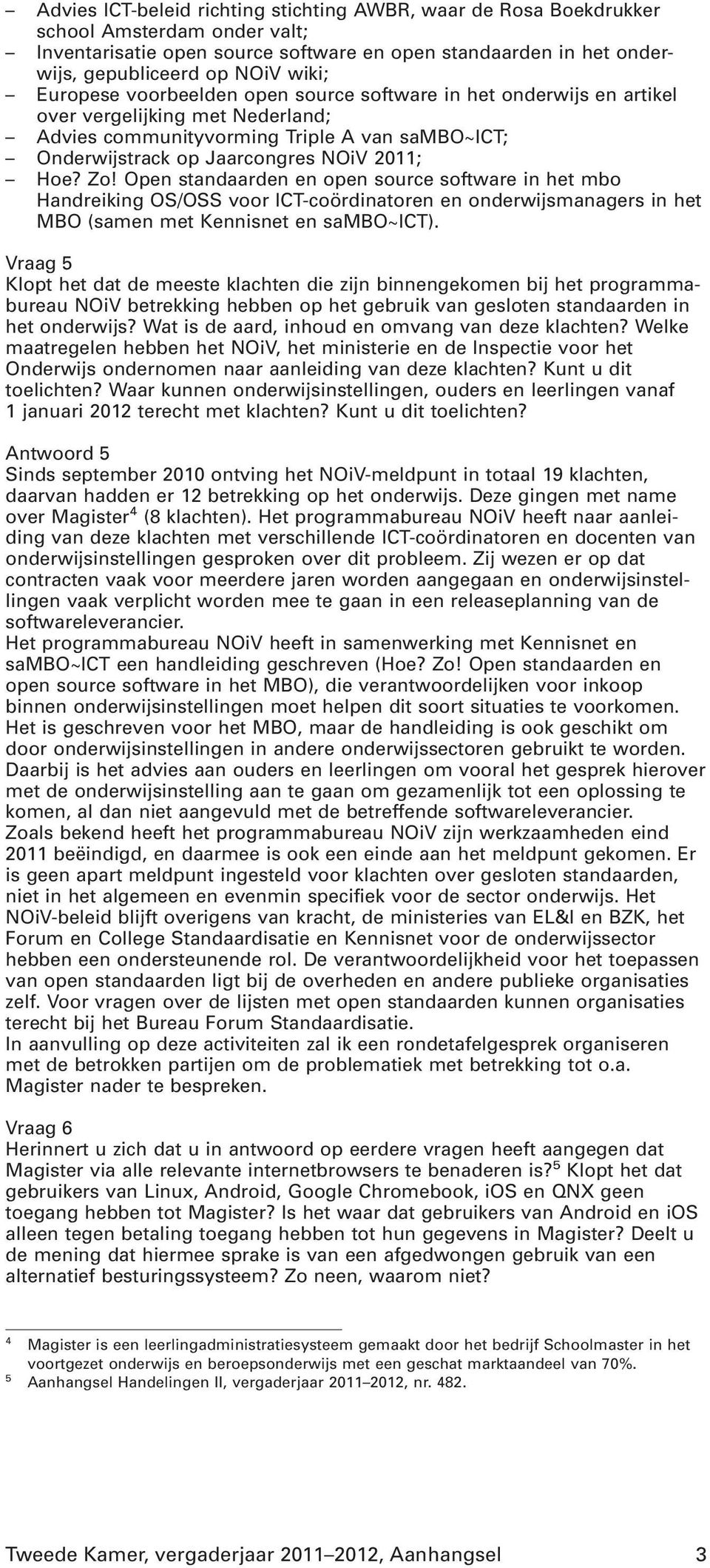 Open standaarden en open source software in het mbo Handreiking OS/OSS voor ICT-coördinatoren en onderwijsmanagers in het MBO (samen met Kennisnet en sambo~ict).