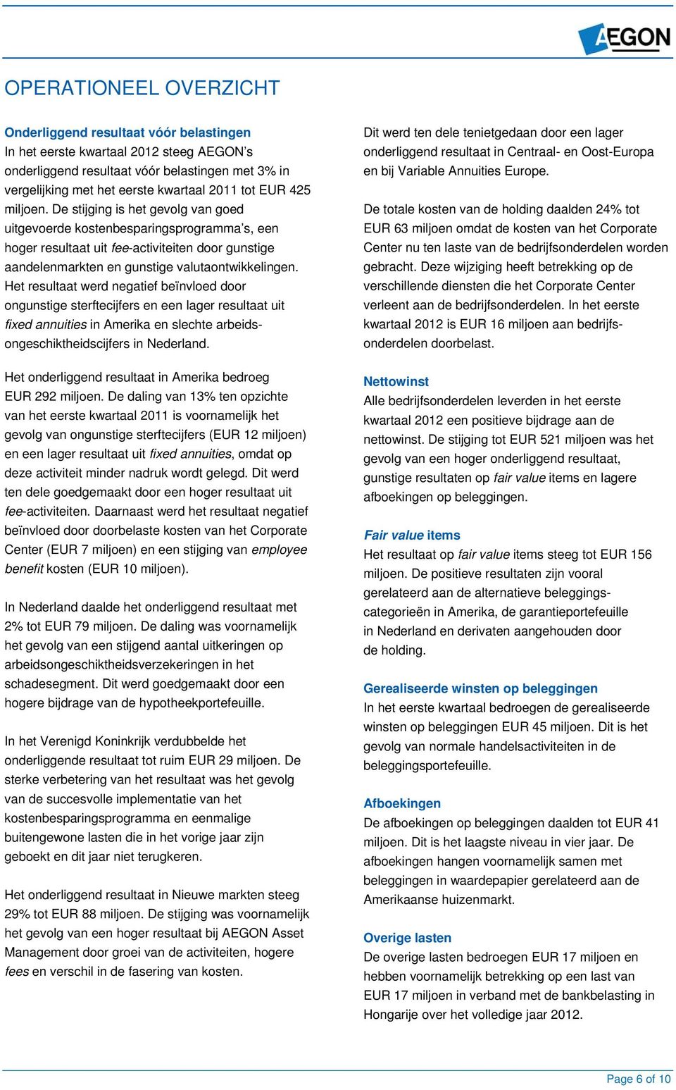 De stijging is het gevolg van goed uitgevoerde kostenbesparingsprogramma s, een hoger resultaat uit fee-activiteiten door gunstige aandelenmarkten en gunstige valutaontwikkelingen.