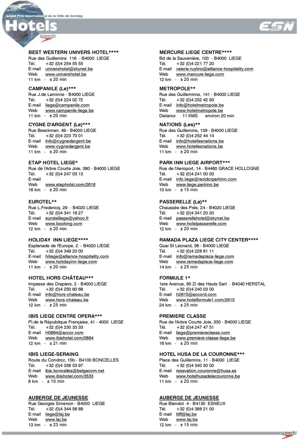 com 11 km - ± 20 min 12 km - ± 20 min CAMPANILE (Le)*** METROPOLE** Rue J.de Laminne - B4000 LIEGE Rue des Guilleminns, 141 - B4000 LIEGE Tél. +32 (0)4 224 02 72 Tél.