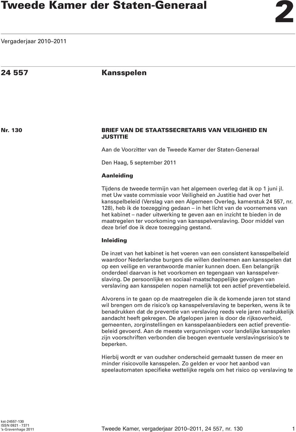 overleg dat ik op 1 juni jl. met Uw vaste commissie voor Veiligheid en Justitie had over het kansspelbeleid (Verslag van een Algemeen Overleg, kamerstuk 24 557, nr.