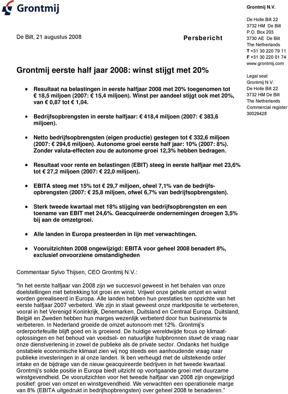 Winst per aandeel stijgt ook met 20%, van 0,87 tot 1,04. Bedrijfsopbrengsten in eerste halfjaar: 418,4 miljoen (2007: 383,6 miljoen). De Holle Bilt 22 3732 HM De Bilt P.O.