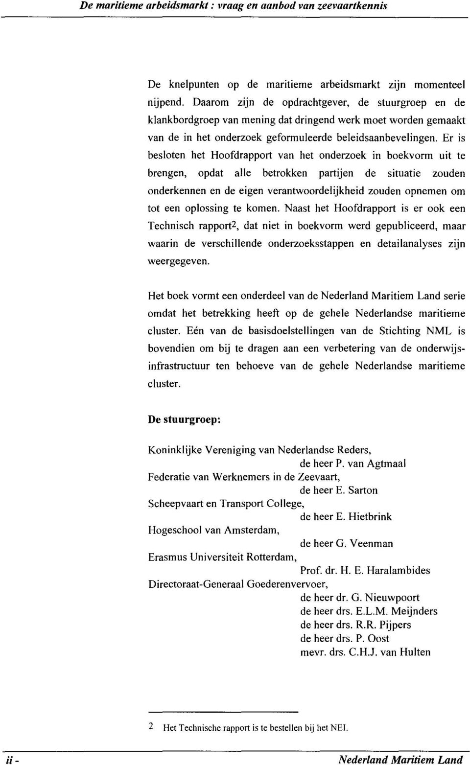 Er is besloten het Hoofdrapport van het onderzoek in boekvorm uit te brengen, opdat alle betrokken partijen de situatie zouden onderkennen en de eigen verantwoordelijkheid zouden opnemen om tot een