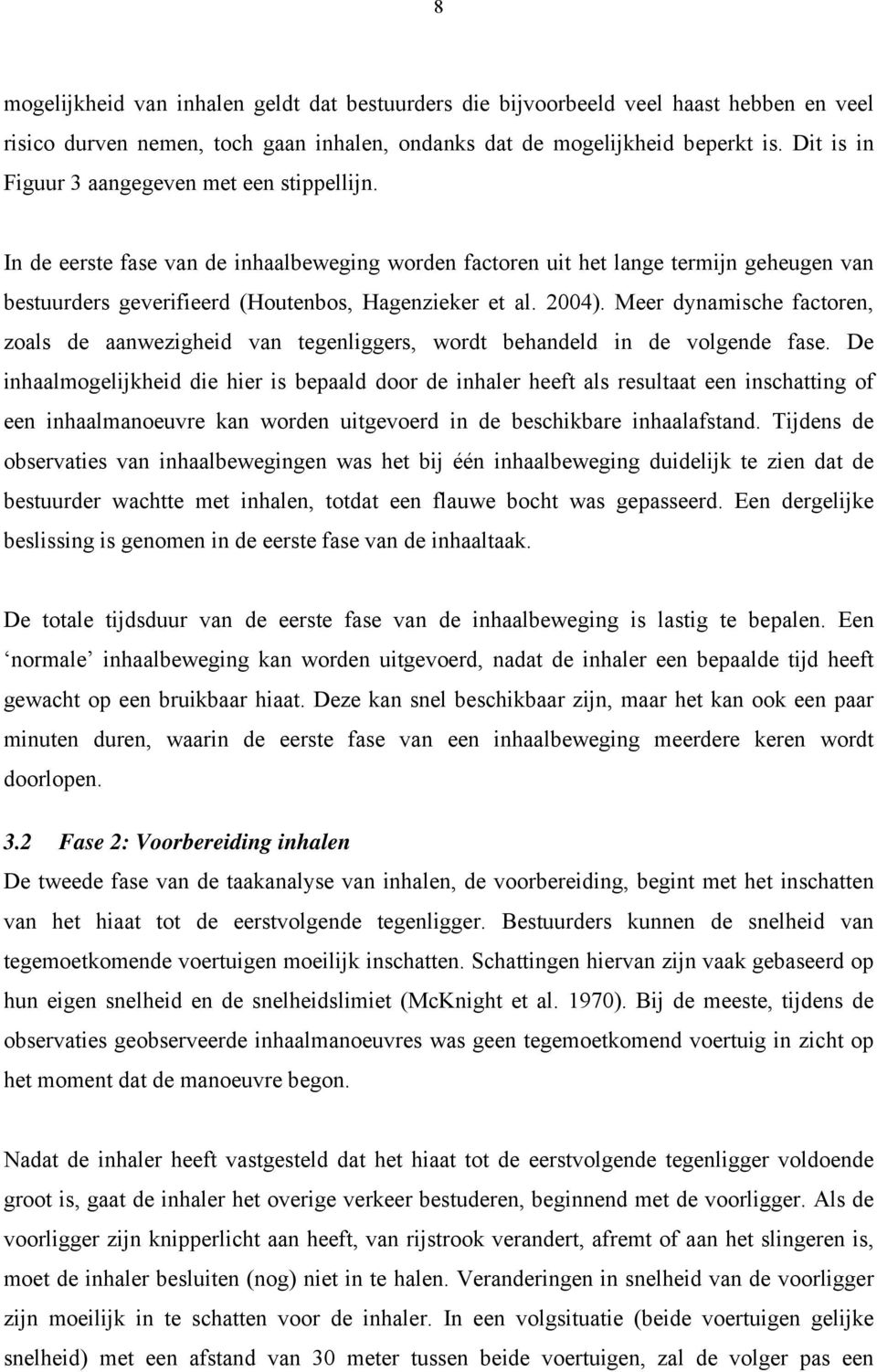 2004). Meer dynamische factoren, zoals de aanwezigheid van tegenliggers, wordt behandeld in de volgende fase.