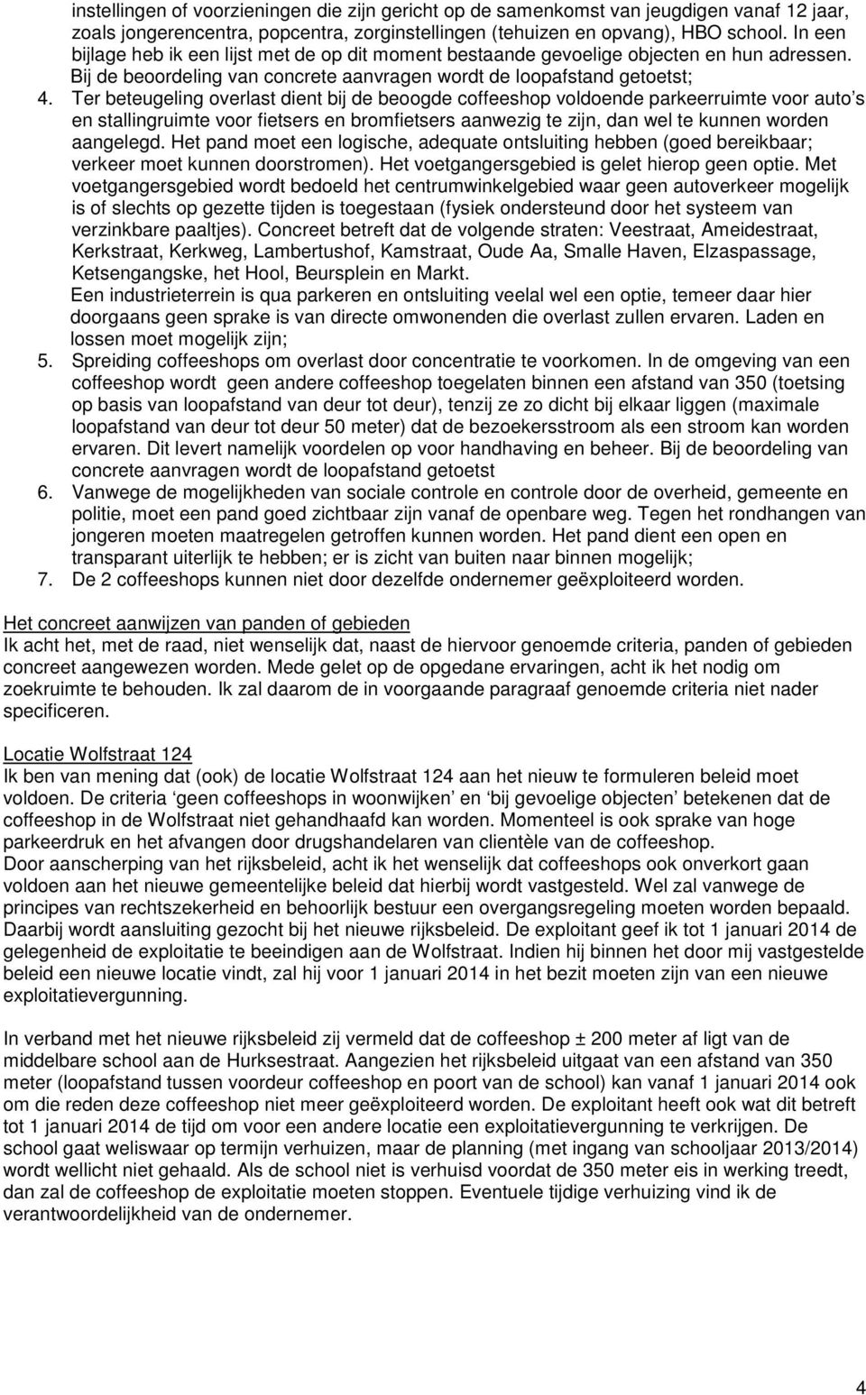 Ter beteugeling overlast dient bij de beoogde coffeeshop voldoende parkeerruimte voor auto s en stallingruimte voor fietsers en bromfietsers aanwezig te zijn, dan wel te kunnen worden aangelegd.