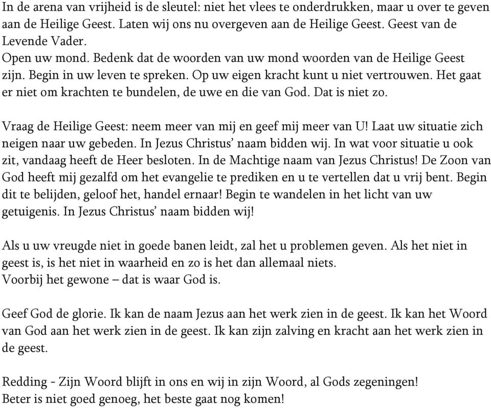 Het gaat er niet om krachten te bundelen, de uwe en die van God. Dat is niet zo. Vraag de Heilige Geest: neem meer van mij en geef mij meer van U! Laat uw situatie zich neigen naar uw gebeden.