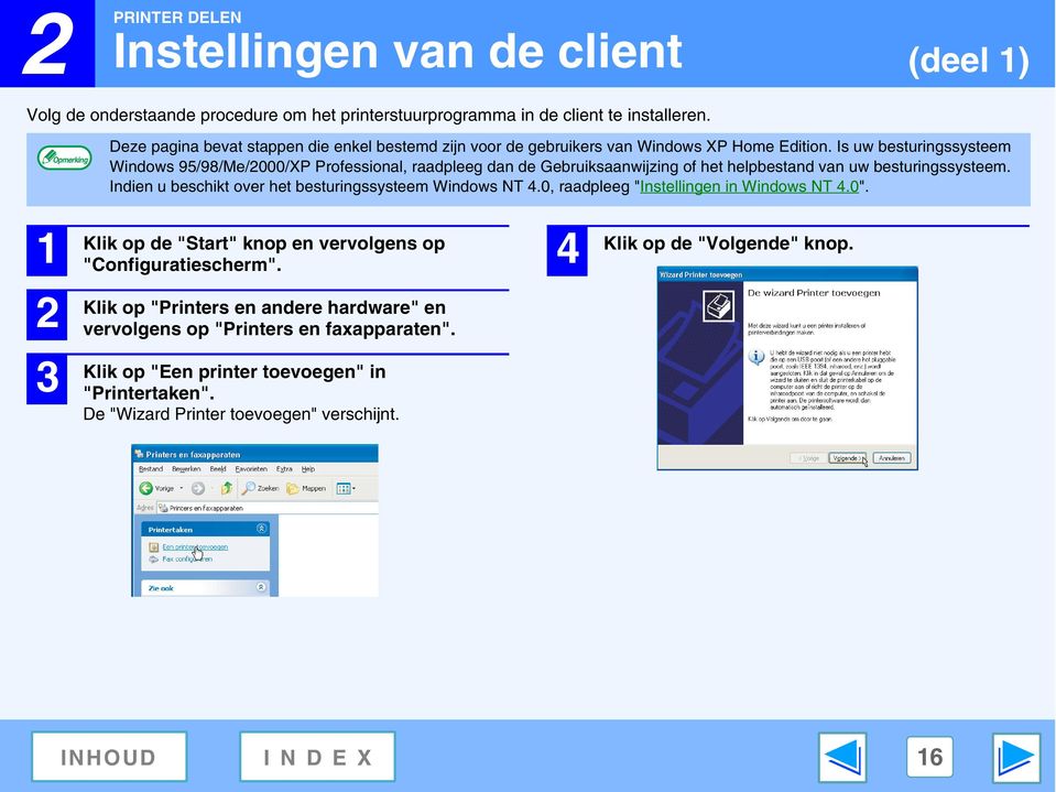 Is uw besturingssysteem Windows 95/98/Me/000/XP Professional, raadpleeg dan de Gebruiksaanwijzing of het helpbestand van uw besturingssysteem.