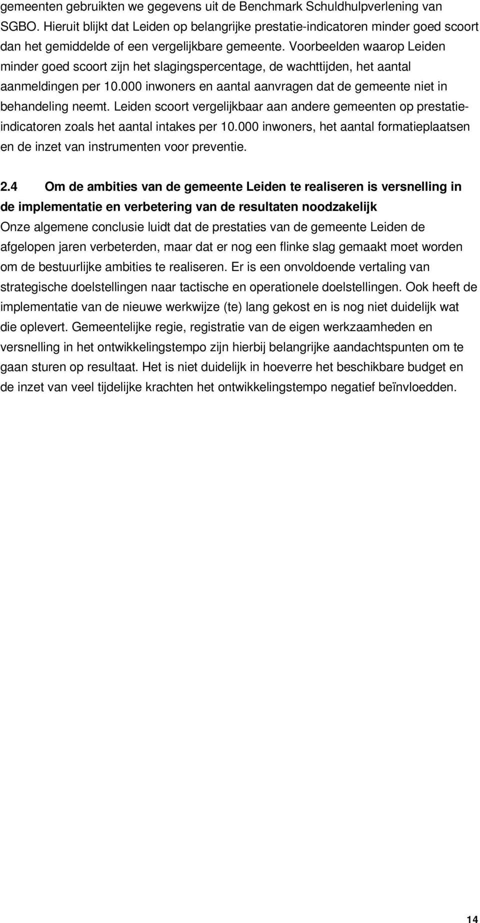 Voorbeelden waarop Leiden minder goed scoort zijn het slagingspercentage, de wachttijden, het aantal aanmeldingen per 10.000 inwoners en aantal aanvragen dat de gemeente niet in behandeling neemt.