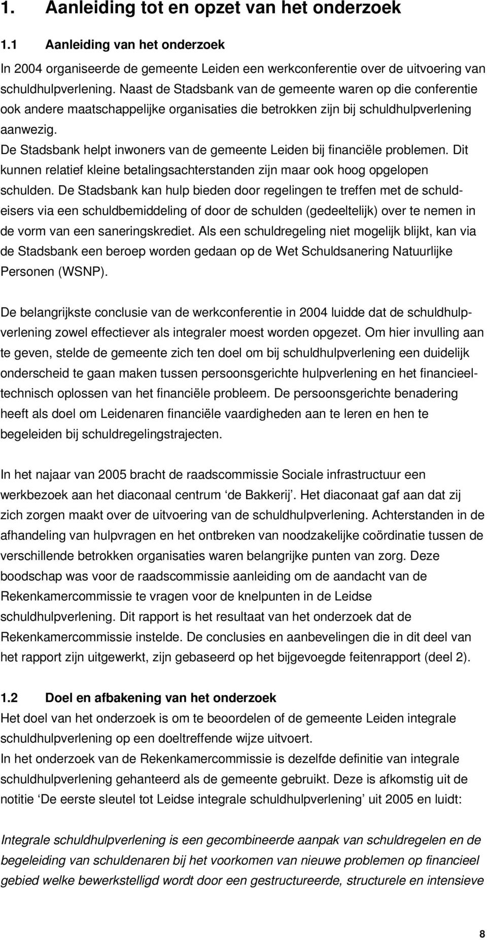 De Stadsbank helpt inwoners van de gemeente Leiden bij financiële problemen. Dit kunnen relatief kleine betalingsachterstanden zijn maar ook hoog opgelopen schulden.