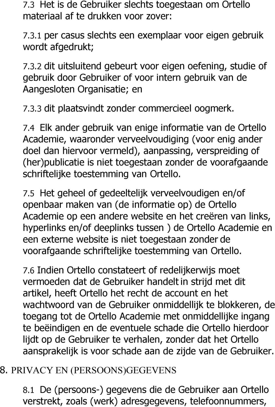 4 Elk ander gebruik van enige informatie van de Ortello Academie, waaronder verveelvoudiging (voor enig ander doel dan hiervoor vermeld), aanpassing, verspreiding of (her)publicatie is niet