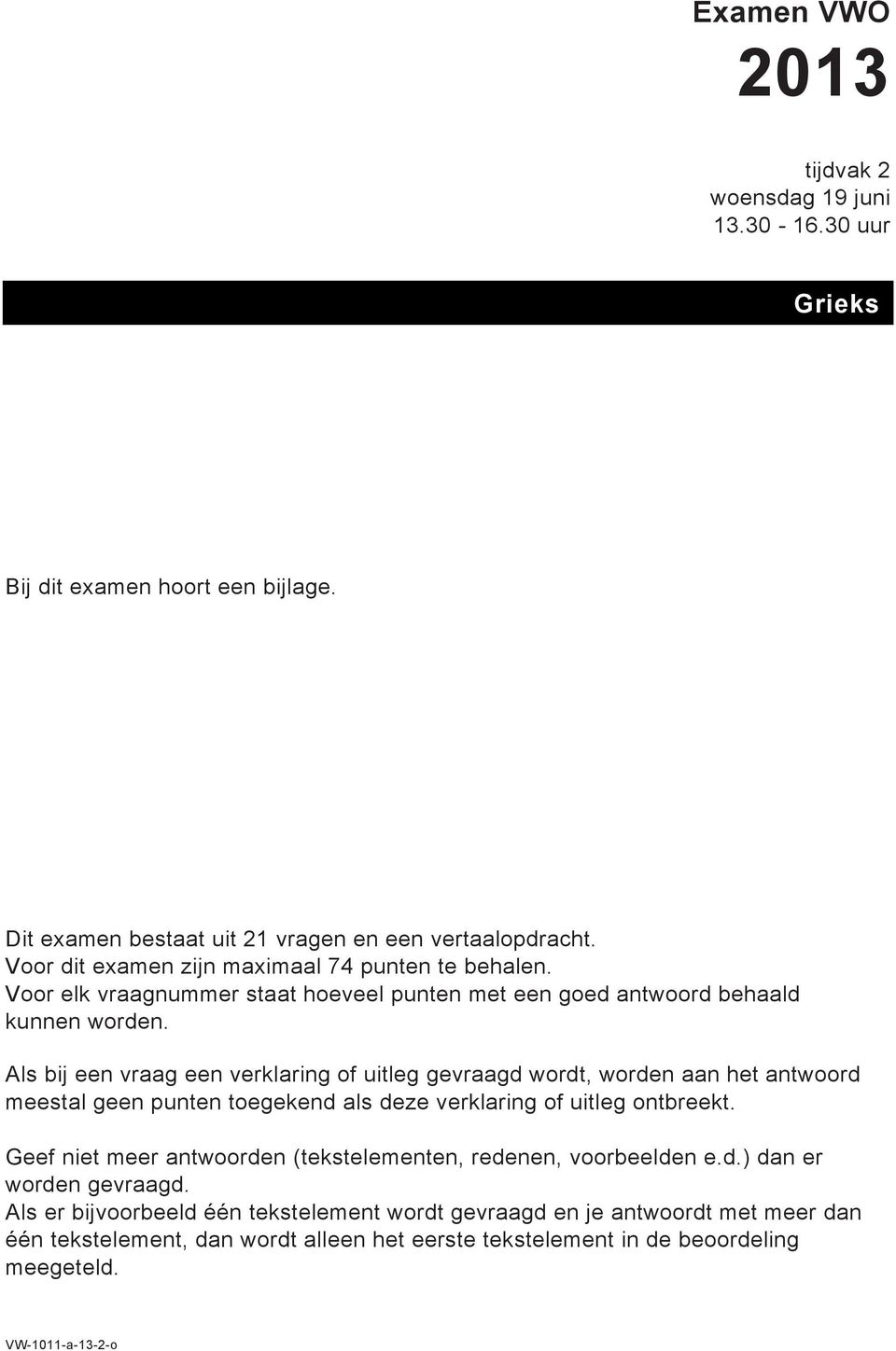 Als bij een vraag een verklaring of uitleg gevraagd wordt, worden aan het antwoord meestal geen punten toegekend als deze verklaring of uitleg ontbreekt.