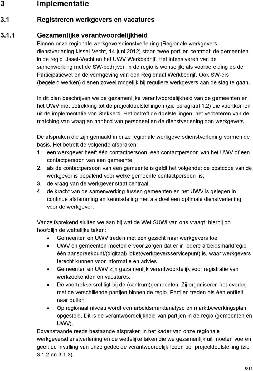 1 Gezamenlijke verantwoordelijkheid Binnen onze regionale werkgeversdienstverlening (Regionale werkgeversdienstverlening IJssel-Vecht, 14 juni 2012) staan twee partijen centraal: de gemeenten in de