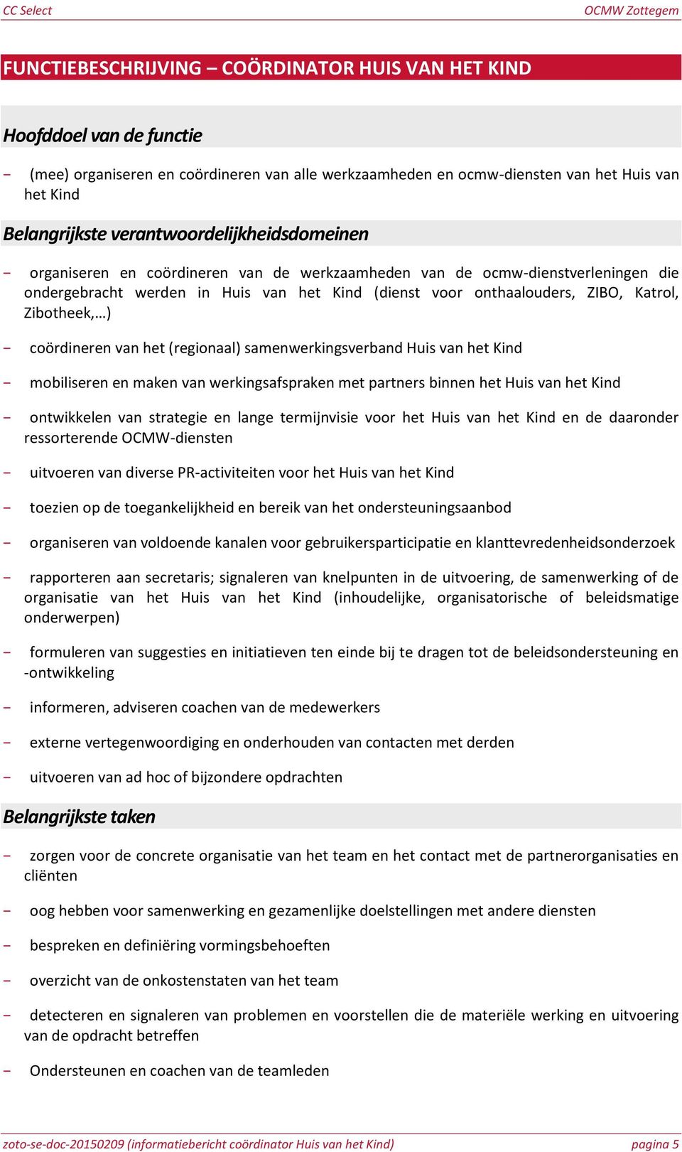 Zibotheek, ) coördineren van het (regionaal) samenwerkingsverband Huis van het Kind mobiliseren en maken van werkingsafspraken met partners binnen het Huis van het Kind ontwikkelen van strategie en