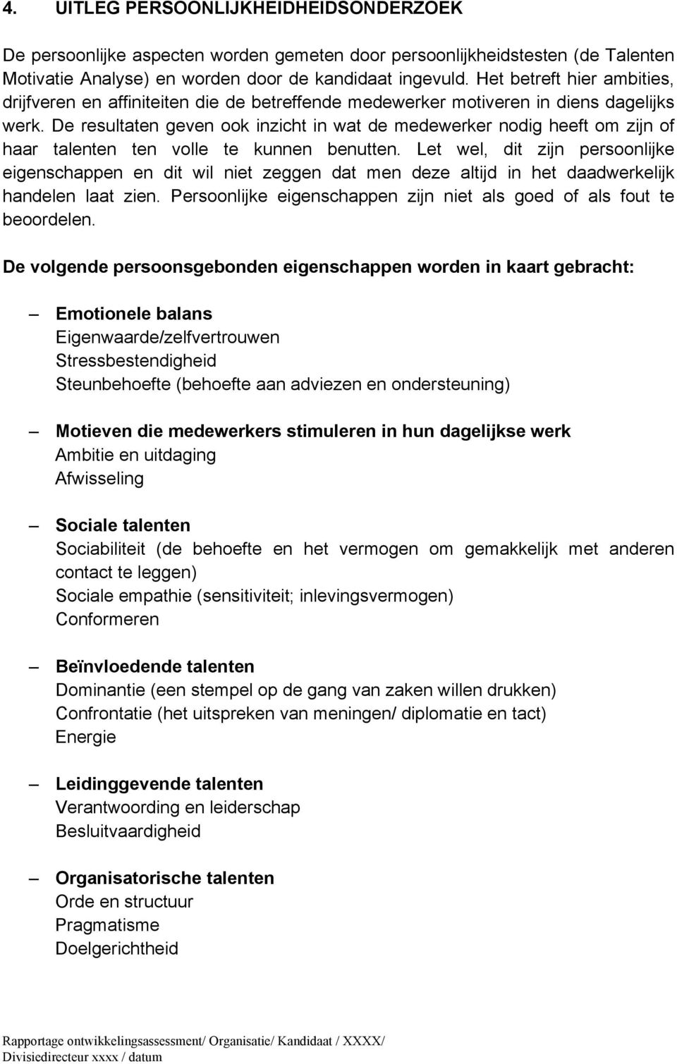 De resultaten geven ook inzicht in wat de medewerker nodig heeft om zijn of haar talenten ten volle te kunnen benutten.