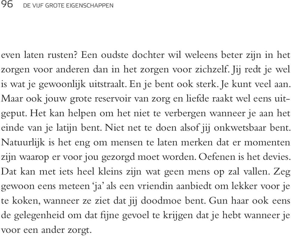 Niet net te doen alsof jij onkwetsbaar bent. Natuurlijk is het eng om mensen te laten merken dat er momenten zijn waarop er voor jou gezorgd moet worden. Oefenen is het devies.