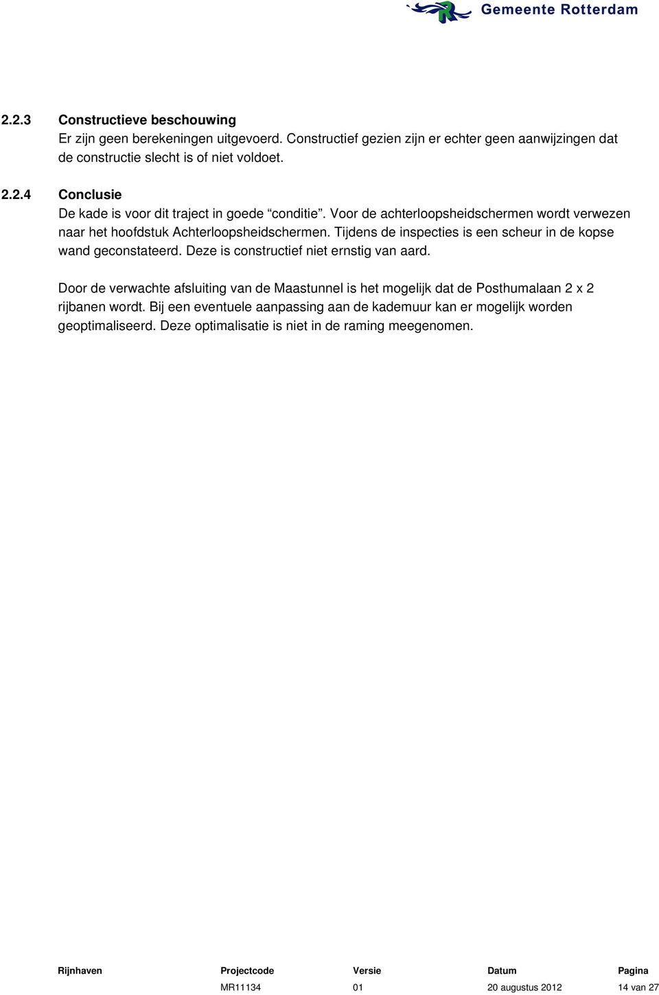 Deze is constructief niet ernstig van aard. Door de verwachte afsluiting van de Maastunnel is het mogelijk dat de Posthumalaan 2 x 2 rijbanen wordt.