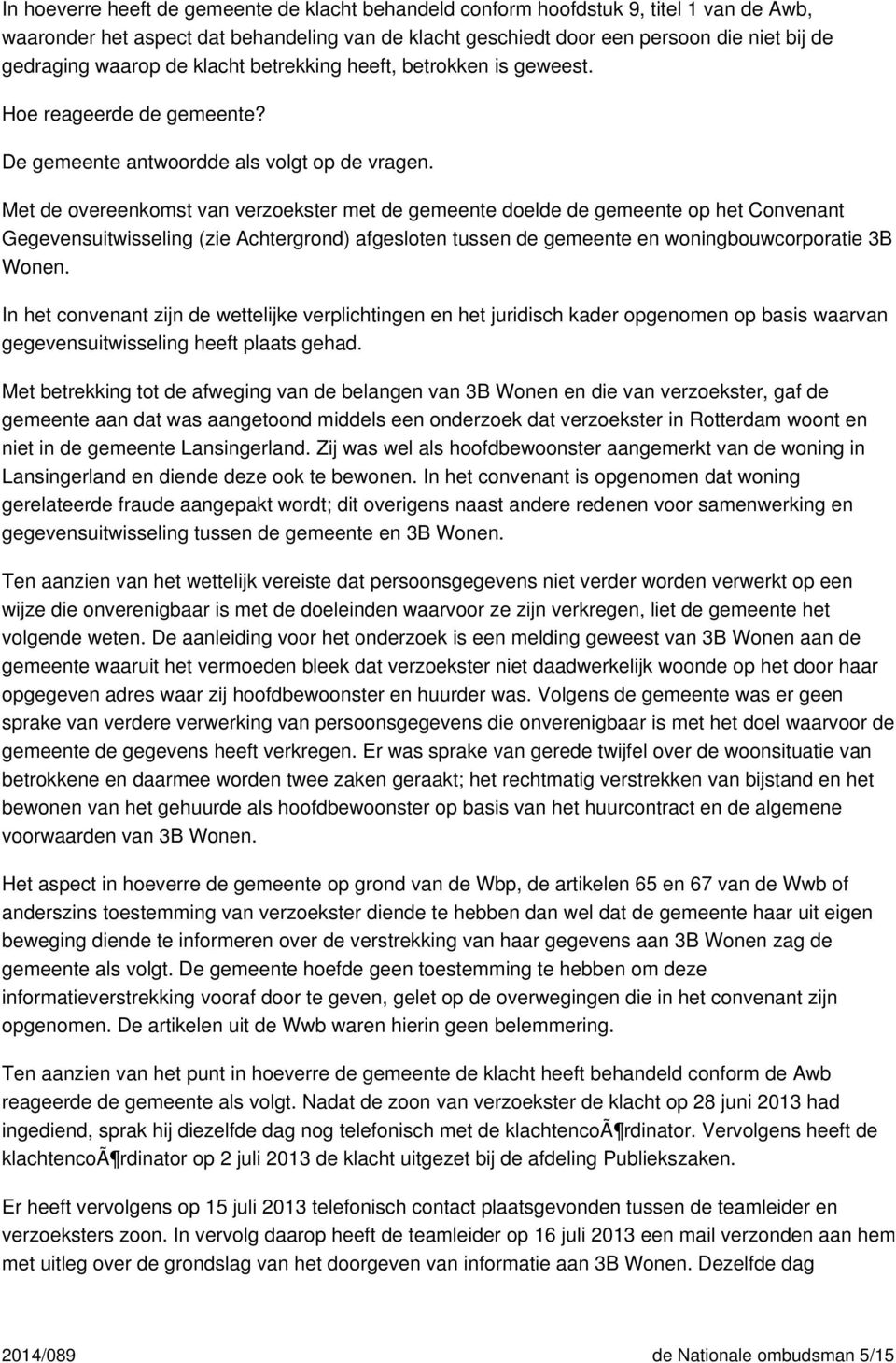 Met de overeenkomst van verzoekster met de gemeente doelde de gemeente op het Convenant Gegevensuitwisseling (zie Achtergrond) afgesloten tussen de gemeente en woningbouwcorporatie 3B Wonen.