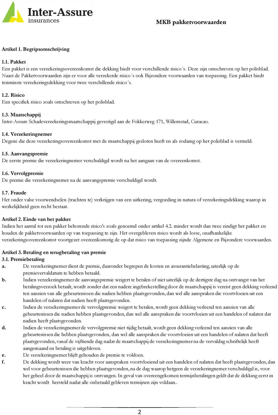 Risico Een specifiek risico zoals omschreven op het polisblad. 1.3. Maatschappij Inter-Assure Schadeverzekeringsmaatschappij gevestigd aan de Fokkerweg 171, Willemstad, Curacao. 1.4.