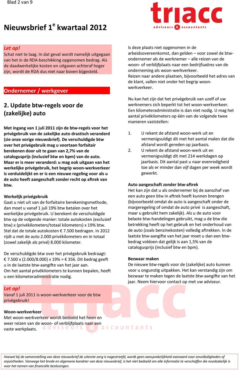 Update btw-regels voor de (zakelijke) auto Met ingang van 1 juli 2011 zijn de btw-regels voor het privégebruik van de zakelijke auto drastisch veranderd (zie onze vorige nieuwsbrief).