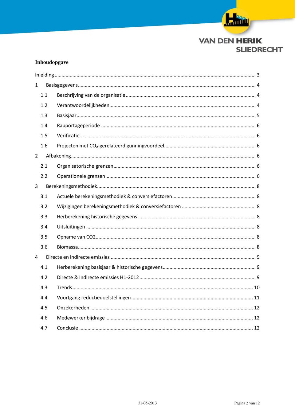 1 Actuele berekeningsmethodiek & conversiefactoren... 8 3.2 Wijzigingen berekeningsmethodiek & conversiefactoren... 8 3.3 Herberekening historische gegevens... 8 3.4 Uitsluitingen... 8 3.5 Opname van CO2.