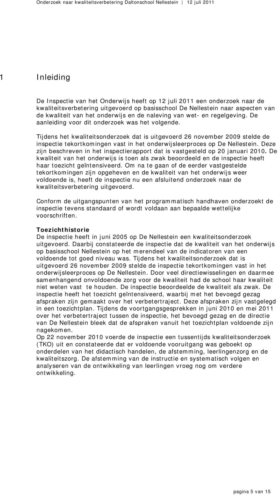 Tijdens het kwaliteitsonderzoek dat is uitgevoerd 26 november 2009 stelde de inspectie tekortkomingen vast in het onderwijsleerproces op De Nellestein.