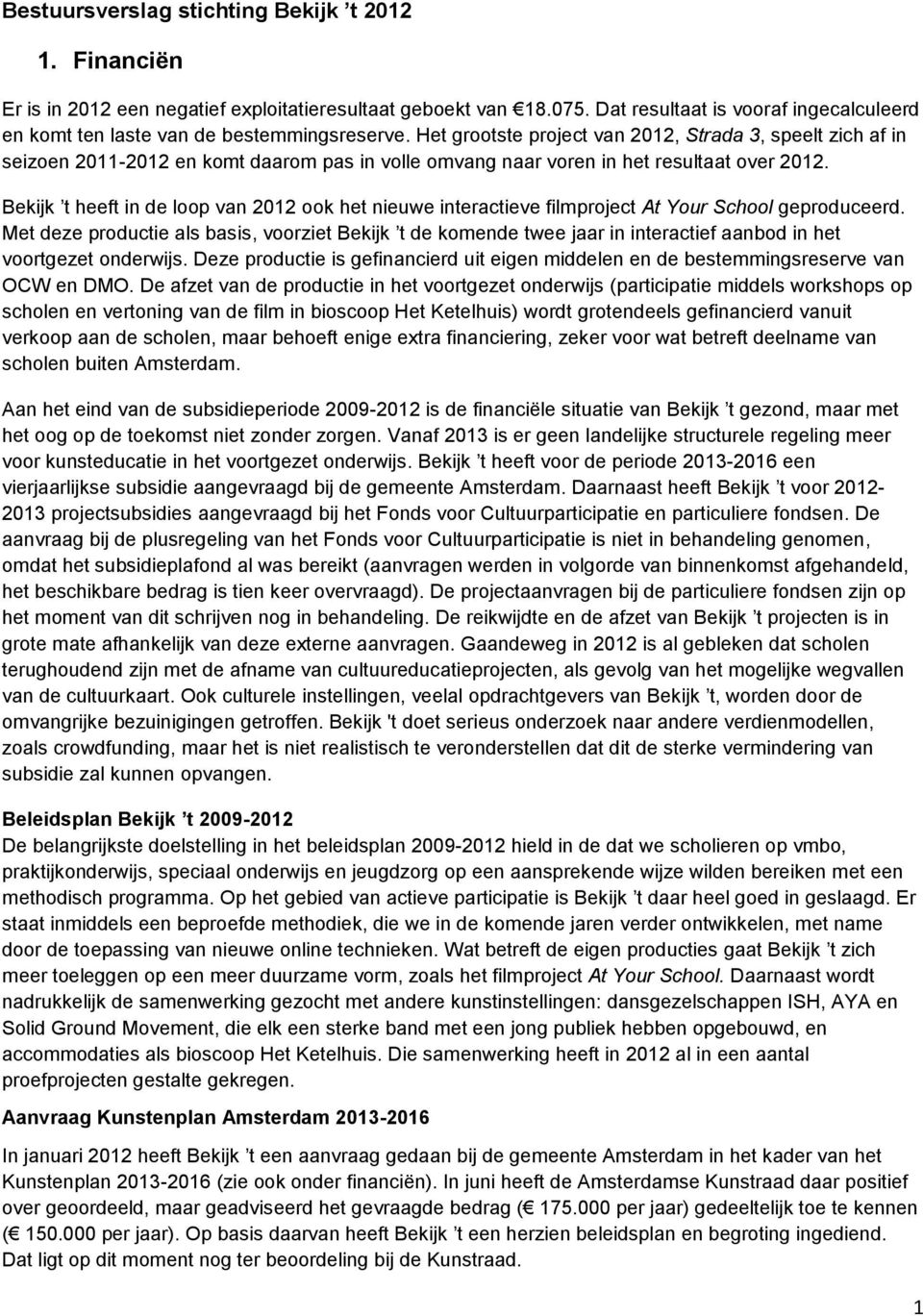 Het grootste project van 2012, Strada 3, speelt zich af in seizoen 2011-2012 en komt daarom pas in volle omvang naar voren in het resultaat over 2012.