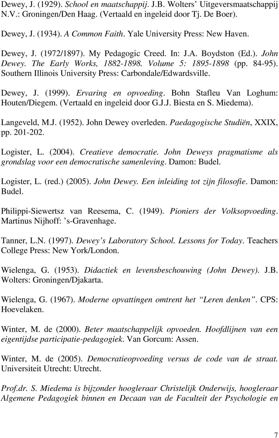 Southern Illinois University Press: Carbondale/Edwardsville. Dewey, J. (1999). Ervaring en opvoeding. Bohn Stafleu Van Loghum: Houten/Diegem. (Vertaald en ingeleid door G.J.J. Biesta en S. Miedema).