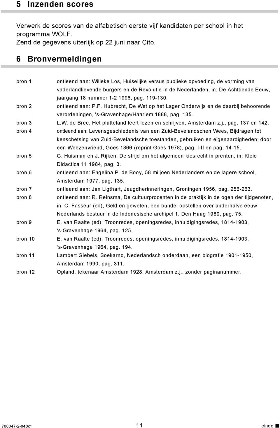 18 nummer 1-2 1996, pag. 119-130. bron 2 ontleend aan: P.F. Hubrecht, De Wet op het Lager Onderwijs en de daarbij behoorende verordeningen, 's-gravenhage/haarlem 1888, pag. 135. bron 3 L.W. de Bree, Het platteland leert lezen en schrijven, Amsterdam z.