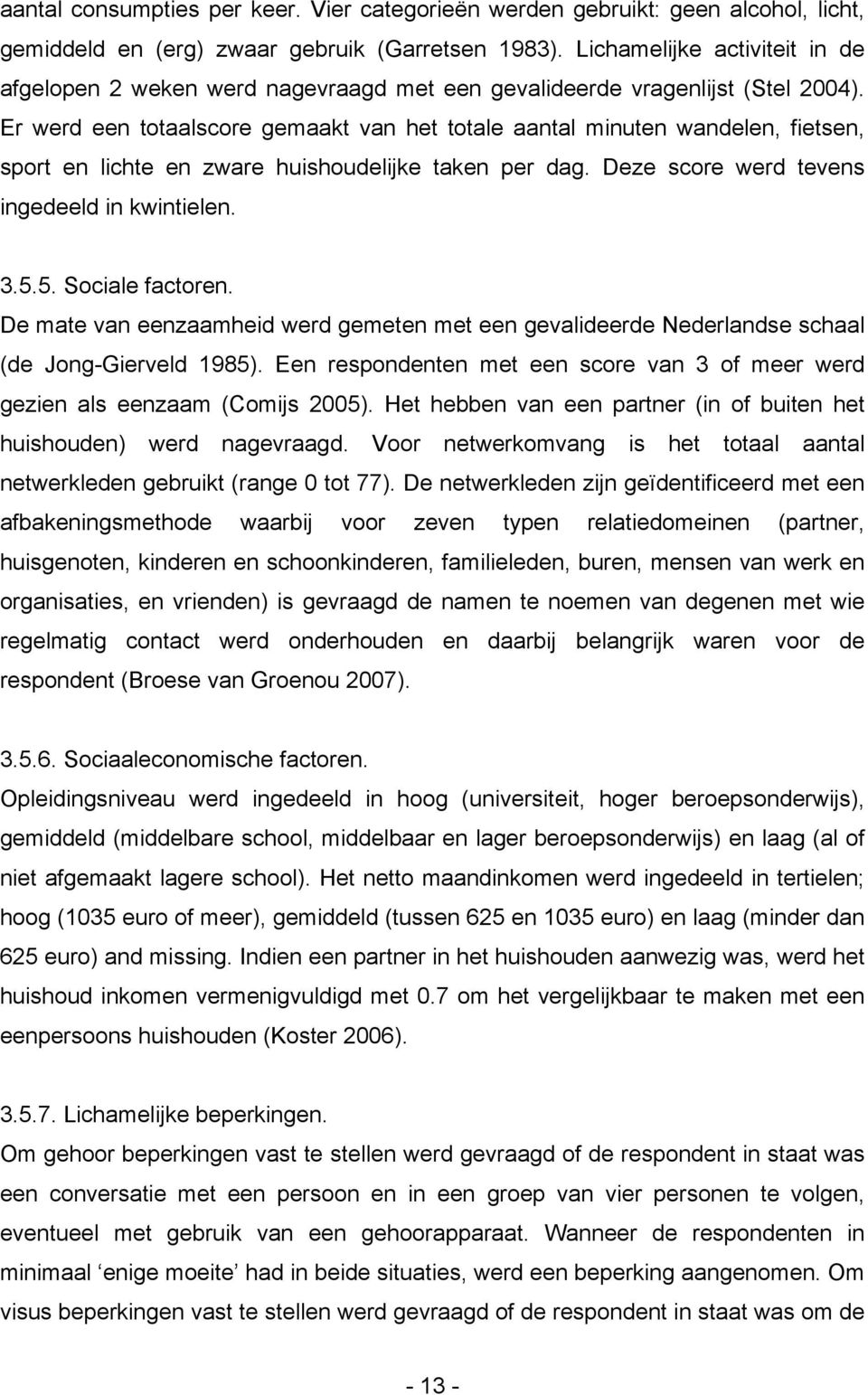 Er werd een totaalscore gemaakt van het totale aantal minuten wandelen, fietsen, sport en lichte en zware huishoudelijke taken per dag. Deze score werd tevens ingedeeld in kwintielen. 3.5.