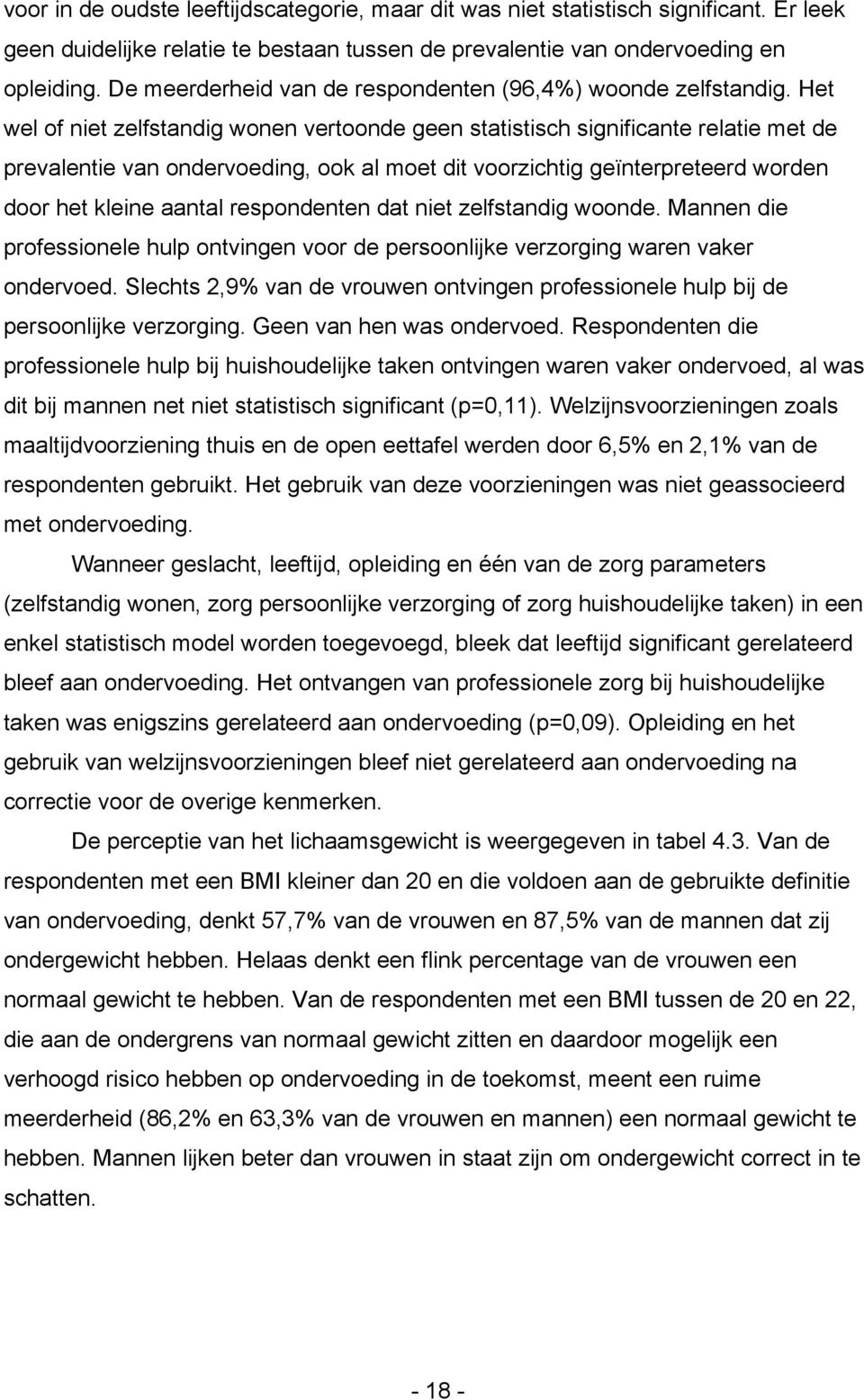 Het wel of niet zelfstandig wonen vertoonde geen statistisch significante relatie met de prevalentie van ondervoeding, ook al moet dit voorzichtig geïnterpreteerd worden door het kleine aantal