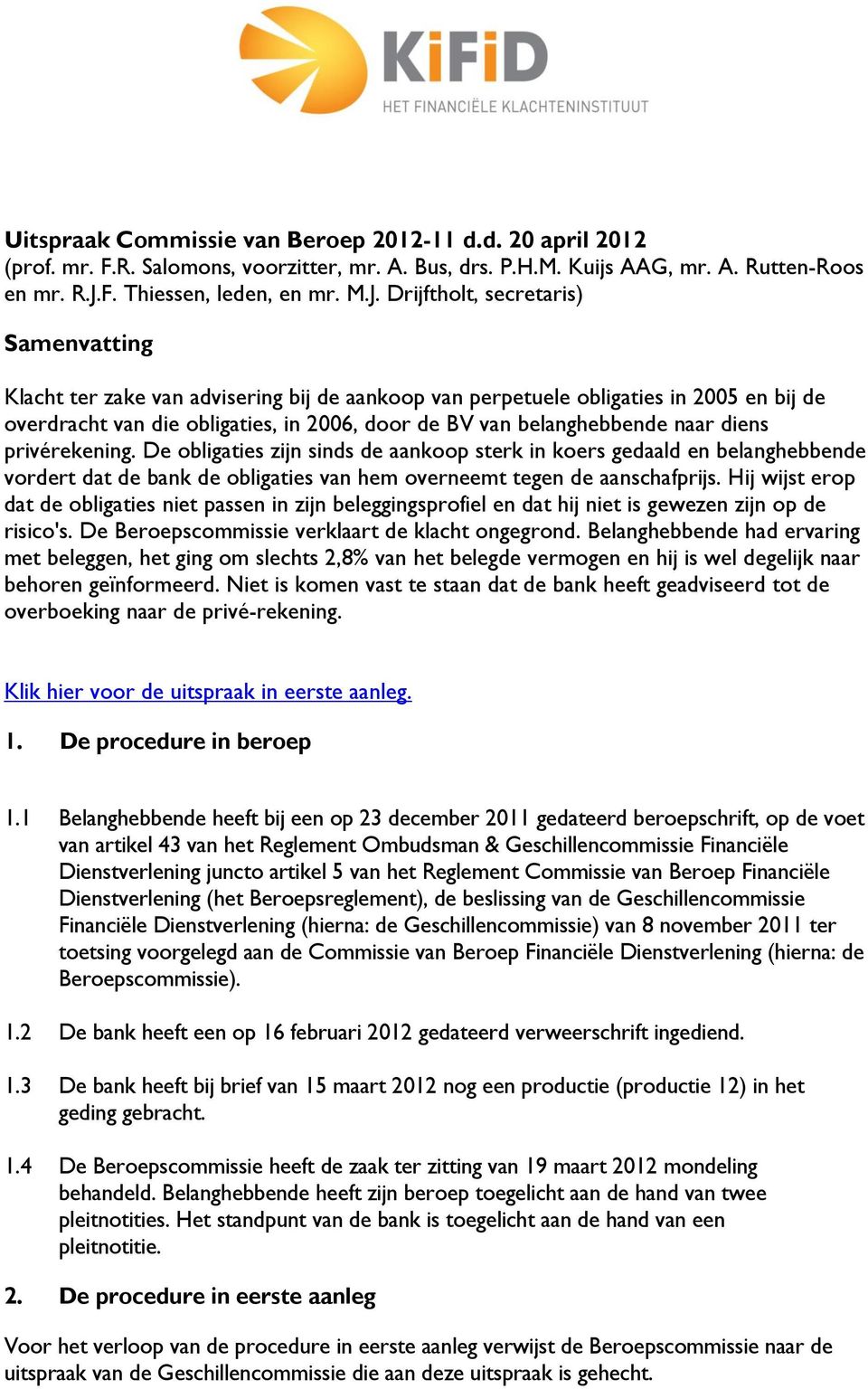 Drijftholt, secretaris) Samenvatting Klacht ter zake van advisering bij de aankoop van perpetuele obligaties in 2005 en bij de overdracht van die obligaties, in 2006, door de BV van belanghebbende