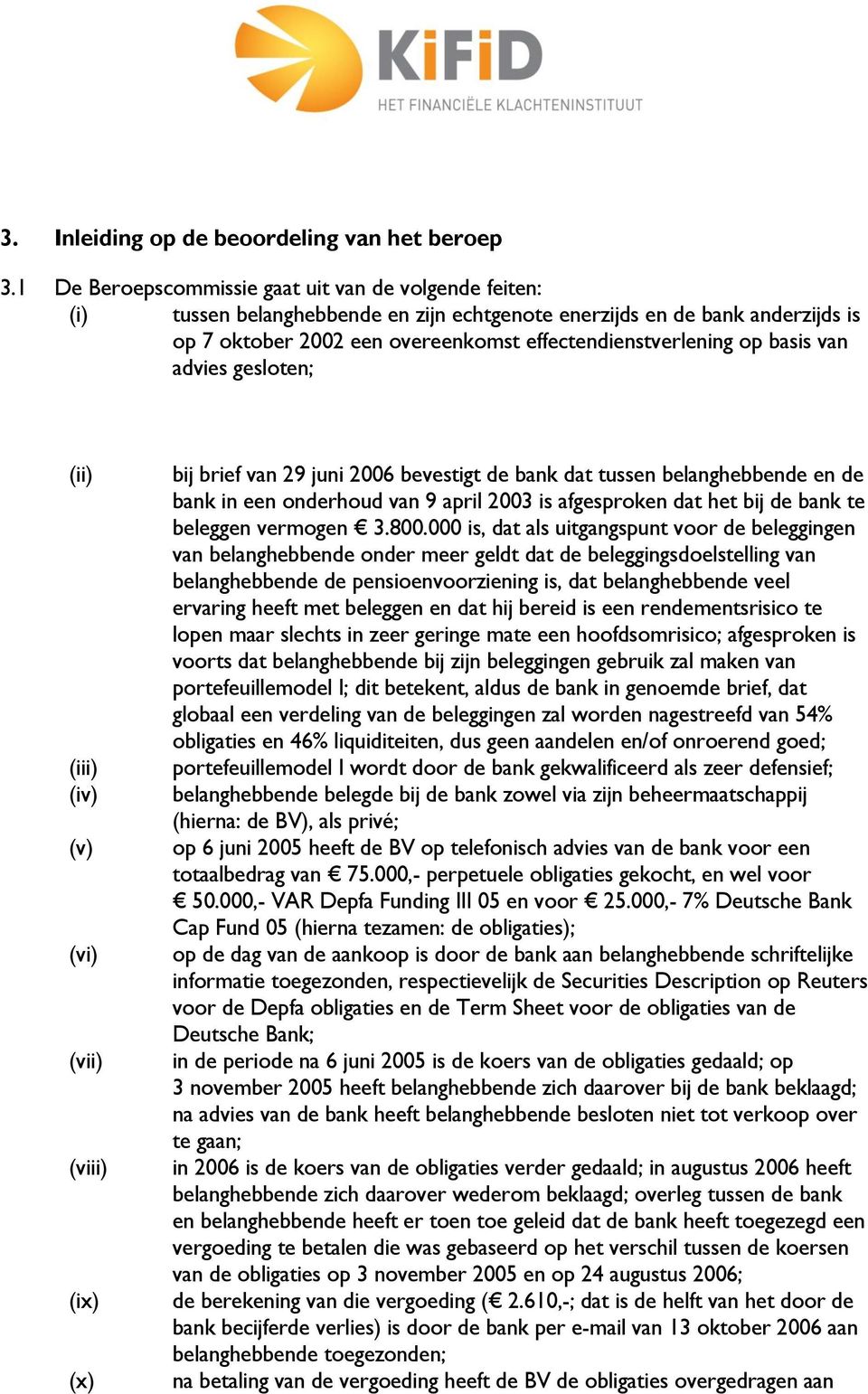 basis van advies gesloten; (ii) (iii) (iv) (v) (vi) (vii) (viii) (ix) (x) bij brief van 29 juni 2006 bevestigt de bank dat tussen belanghebbende en de bank in een onderhoud van 9 april 2003 is