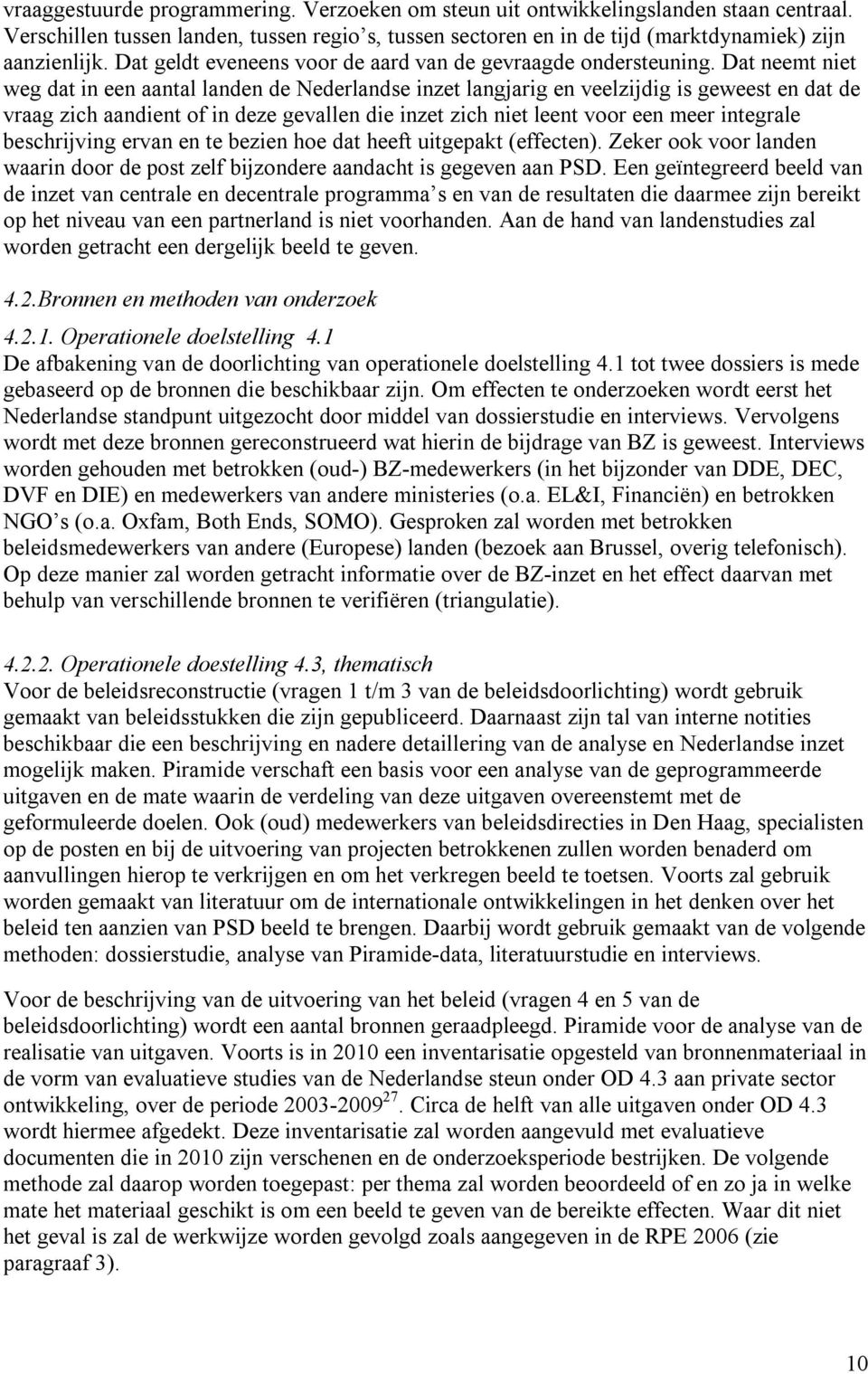 Dat neemt niet weg dat in een aantal landen de Nederlandse inzet langjarig en veelzijdig is geweest en dat de vraag zich aandient of in deze gevallen die inzet zich niet leent voor een meer integrale