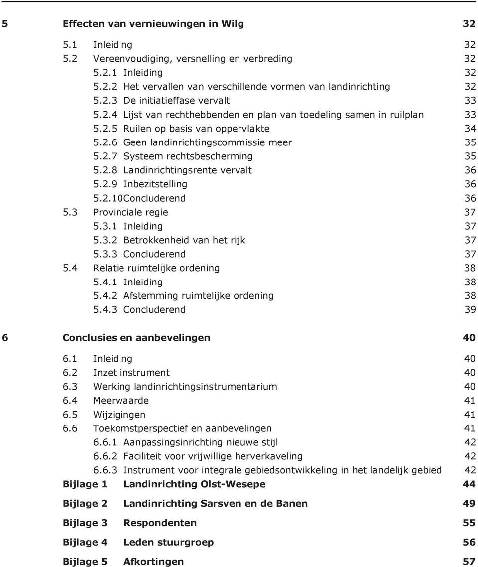 2.9 Inbezitstelling 36 5.2.10 Concluderend 36 5.3 Provinciale regie 37 5.3.1 Inleiding 37 5.3.2 Betrokkenheid van het rijk 37 5.3.3 Concluderend 37 5.4 Relatie ruimtelijke ordening 38 5.4.1 Inleiding 38 5.