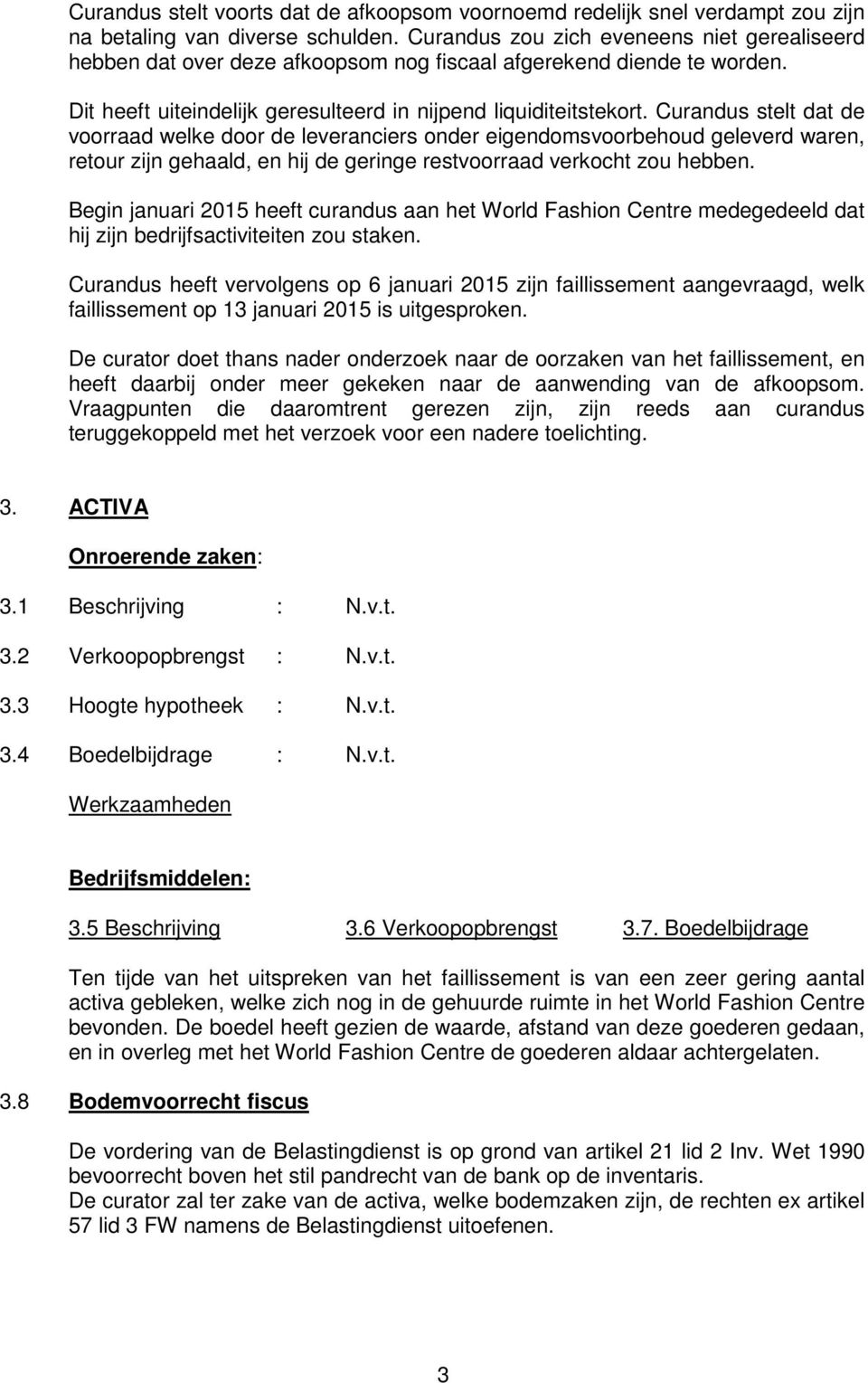 Curandus stelt dat de voorraad welke door de leveranciers onder eigendomsvoorbehoud geleverd waren, retour zijn gehaald, en hij de geringe restvoorraad verkocht zou hebben.