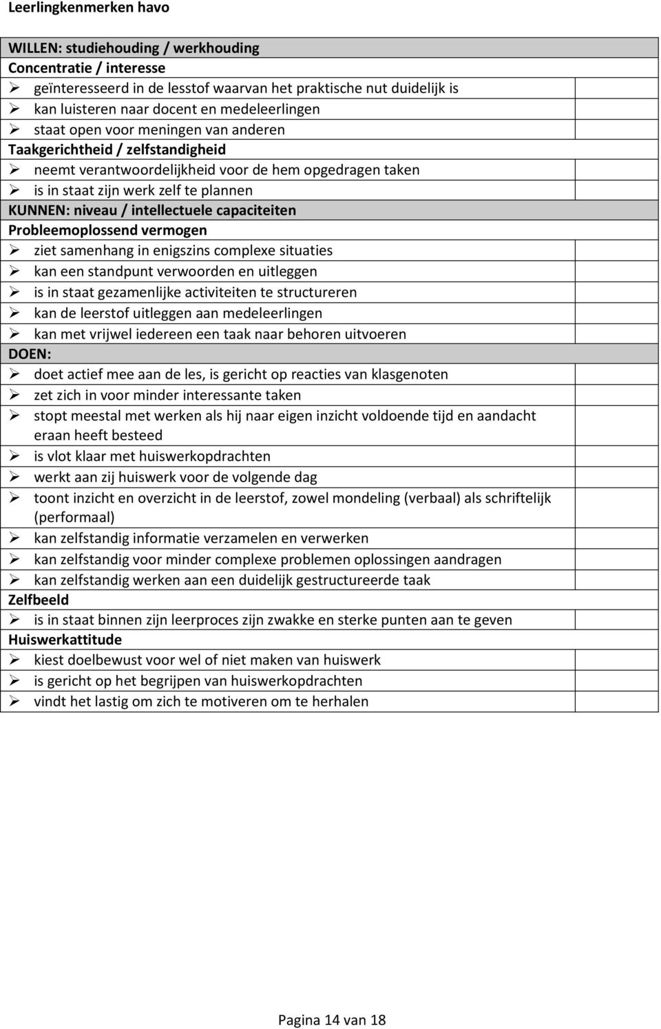 capaciteiten Probleemoplossend vermogen ziet samenhang in enigszins complexe situaties kan een standpunt verwoorden en uitleggen is in staat gezamenlijke activiteiten te structureren kan de leerstof