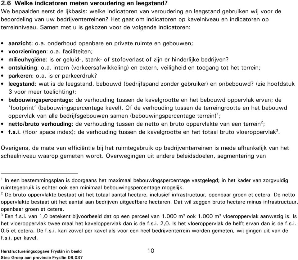 a. faciliteiten; milieuhygiëne: is er geluid-, stank- of stofoverlast of zijn er hinderlijke bedrijven? ontsluiting: o.a. intern (verkeersafwikkeling) en extern, veiligheid en toegang tot het terrein; parkeren: o.